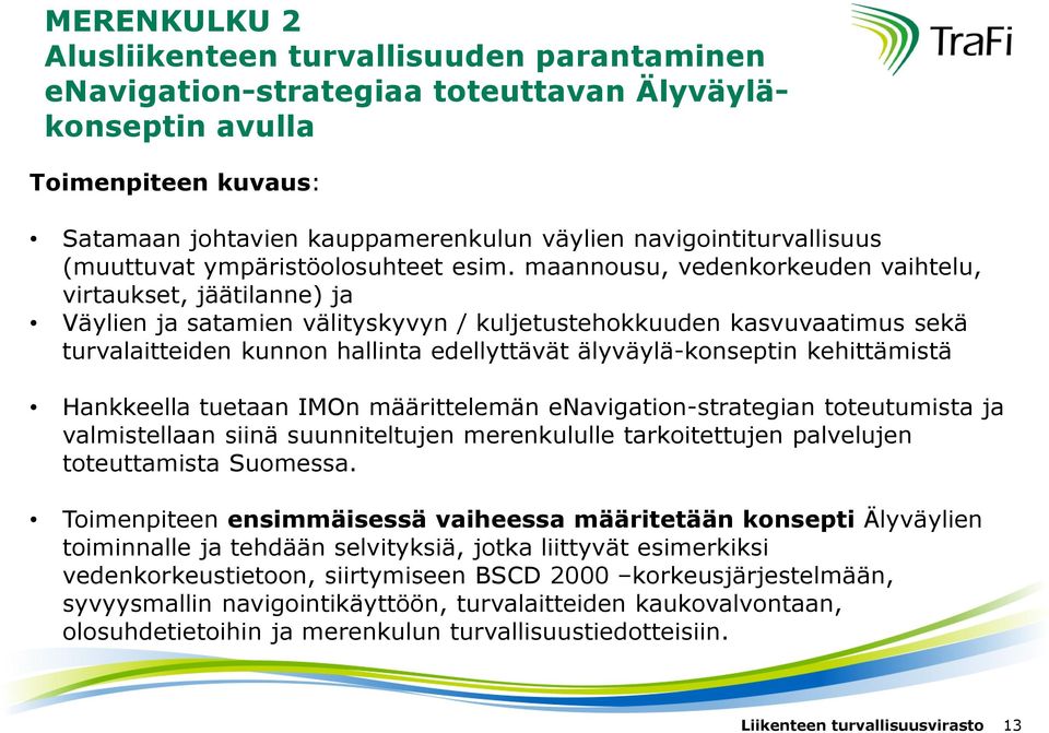 maannousu, vedenkorkeuden vaihtelu, virtaukset, jäätilanne) ja Väylien ja satamien välityskyvyn / kuljetustehokkuuden kasvuvaatimus sekä turvalaitteiden kunnon hallinta edellyttävät