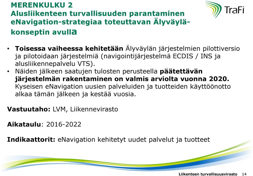 Näiden jälkeen saatujen tulosten perusteella päätettävän järjestelmän rakentaminen on valmis arviolta vuonna 2020.