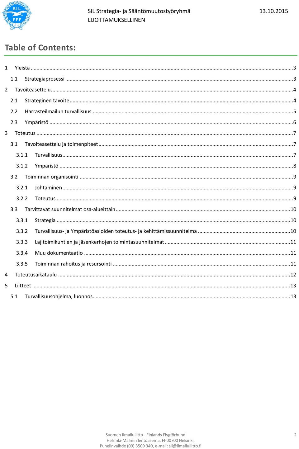 .. 10 3.3.1 Strategia... 10 3.3.2 Turvallisuus- ja Ympäristöasioiden toteutus- ja kehittämissuunnitelma... 10 3.3.3 Lajitoimikuntien ja jäsenkerhojen toimintasuunnitelmat... 11 3.3.4 Muu dokumentaatio.