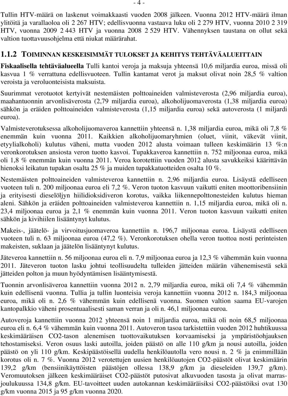 Vähennyksen taustana on ollut sekä valtion tuottavuusohjelma että niukat määrärahat. 1.