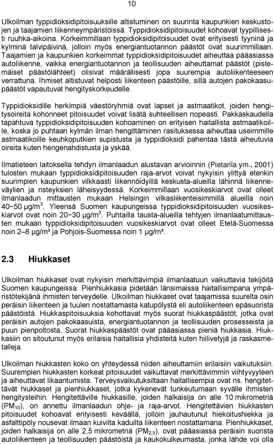 Taajamien ja kaupunkien korkeimmat typpidioksidipitoisuudet aiheuttaa pääasiassa autoliikenne, vaikka energiantuotannon ja teollisuuden aiheuttamat päästöt (pistemäiset päästölähteet) olisivat