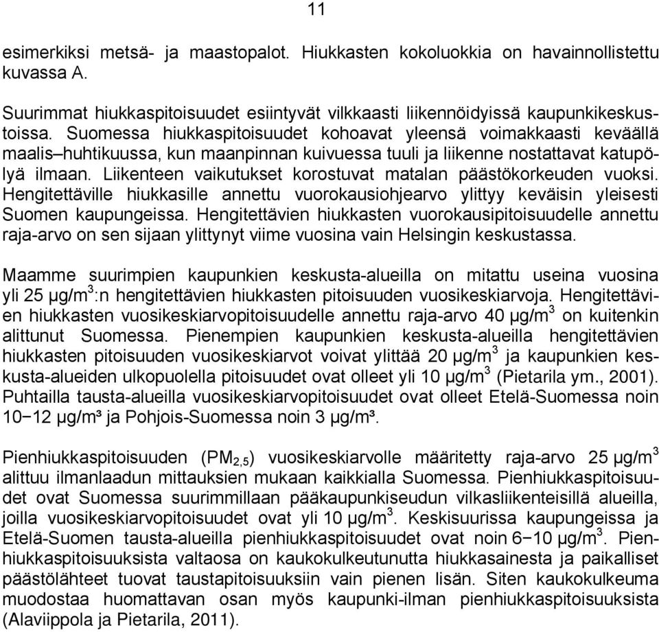 Liikenteen vaikutukset korostuvat matalan päästökorkeuden vuoksi. Hengitettäville hiukkasille annettu vuorokausiohjearvo ylittyy keväisin yleisesti Suomen kaupungeissa.