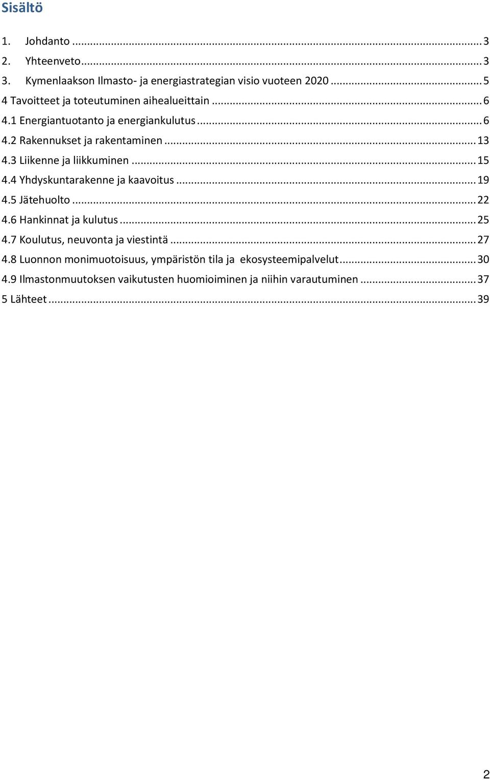 3 Liikenne ja liikkuminen... 15 4.4 Yhdyskuntarakenne ja kaavoitus... 19 4.5 Jätehuolto... 22 4.6 Hankinnat ja kulutus... 25 4.