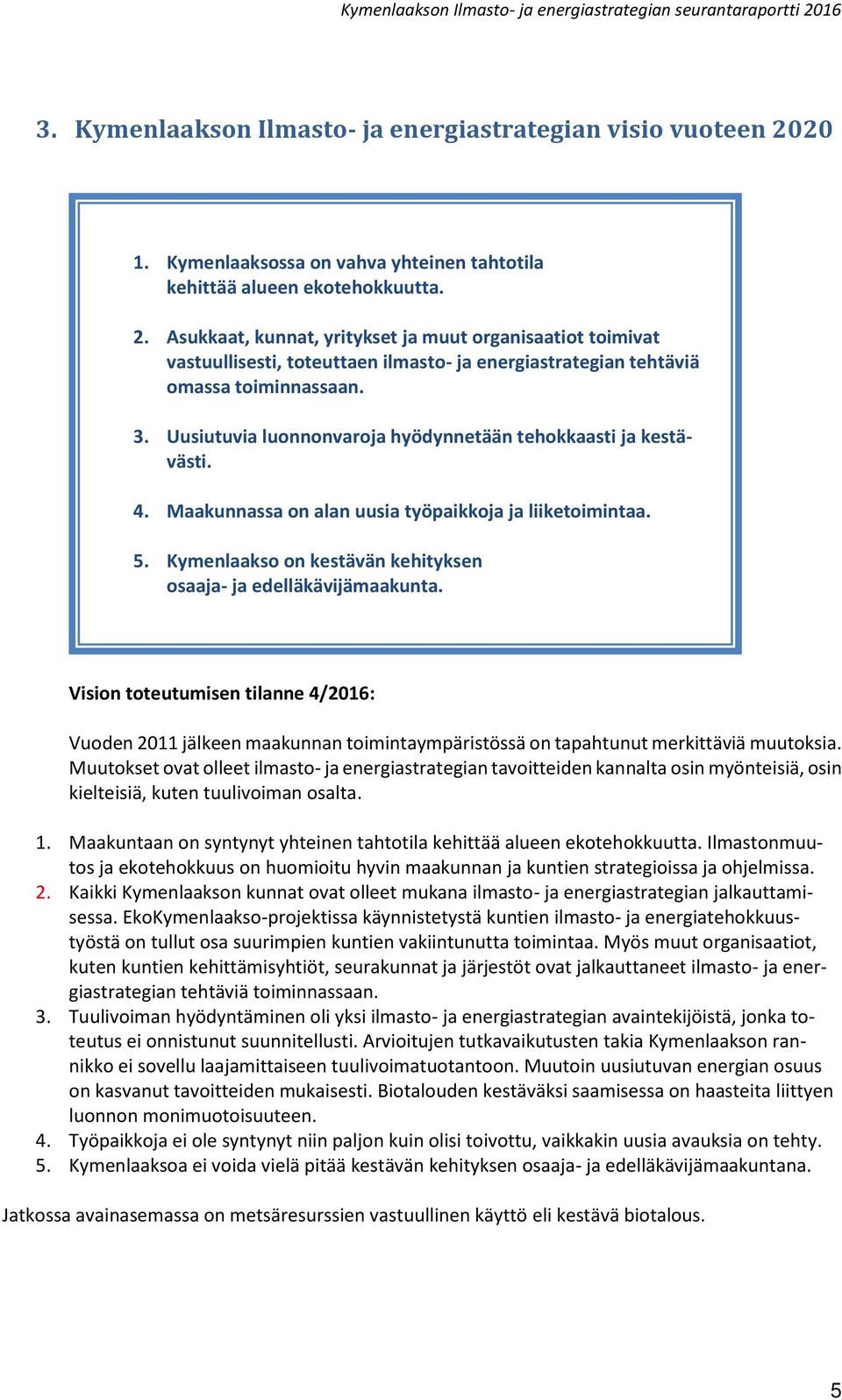 Asukkaat, kunnat, yritykset ja muut organisaatiot toimivat vastuullisesti, toteuttaen ilmasto- ja energiastrategian tehtäviä omassa toiminnassaan. 3.