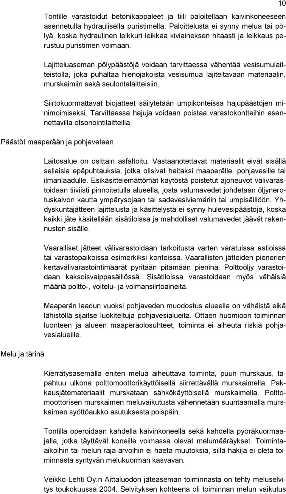 Lajitteluaseman pölypäästöjä voidaan tarvittaessa vähentää vesisumulaitteistolla, joka puhaltaa hienojakoista vesisumua lajiteltavaan materiaalin, murskaimiin sekä seulontalaitteisiin.