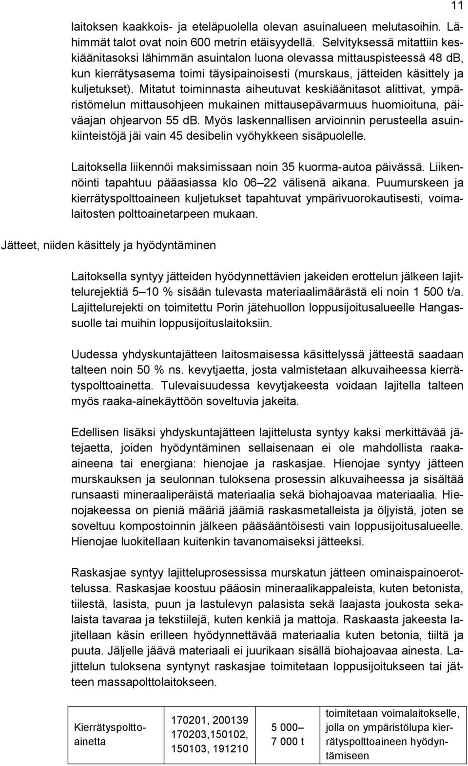 Mitatut toiminnasta aiheutuvat keskiäänitasot alittivat, ympäristömelun mittausohjeen mukainen mittausepävarmuus huomioituna, päiväajan ohjearvon 55 db.
