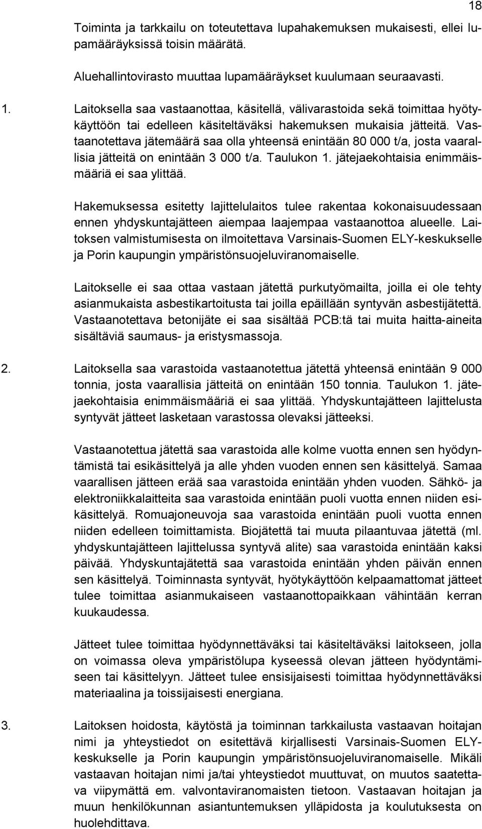 Vastaanotettava jätemäärä saa olla yhteensä enintään 80 000 t/a, josta vaarallisia jätteitä on enintään 3 000 t/a. Taulukon 1. jätejaekohtaisia enimmäismääriä ei saa ylittää.