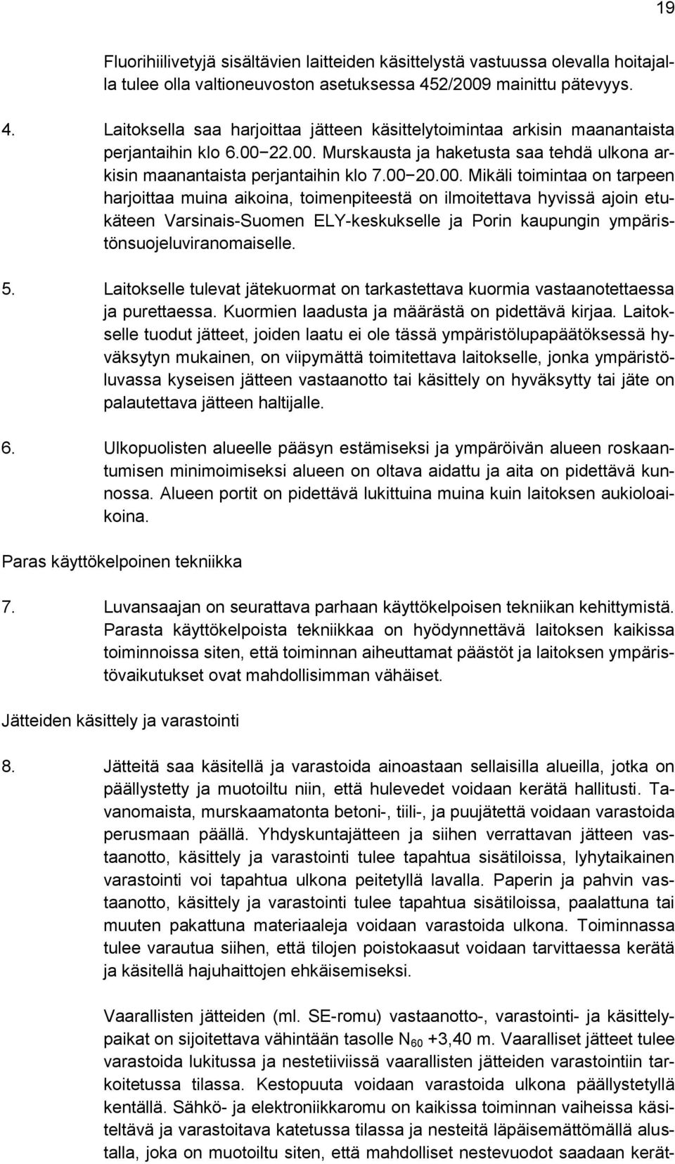 00 20.00. Mikäli toimintaa on tarpeen harjoittaa muina aikoina, toimenpiteestä on ilmoitettava hyvissä ajoin etukäteen Varsinais-Suomen ELY-keskukselle ja Porin kaupungin ympäristönsuojeluviranomaiselle.