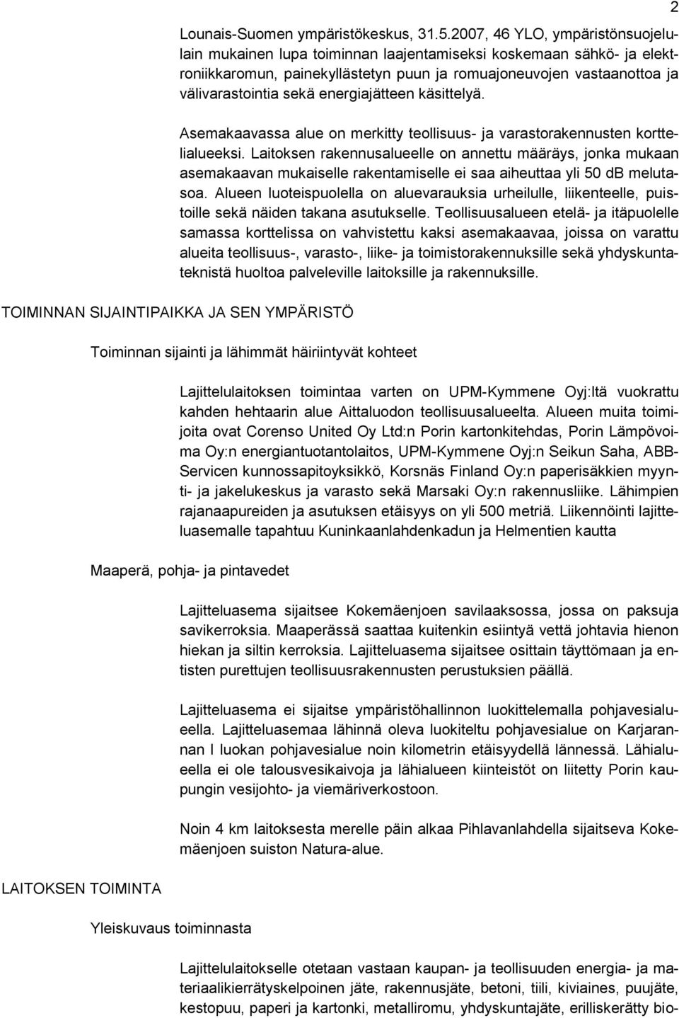 energiajätteen käsittelyä. Asemakaavassa alue on merkitty teollisuus- ja varastorakennusten korttelialueeksi.