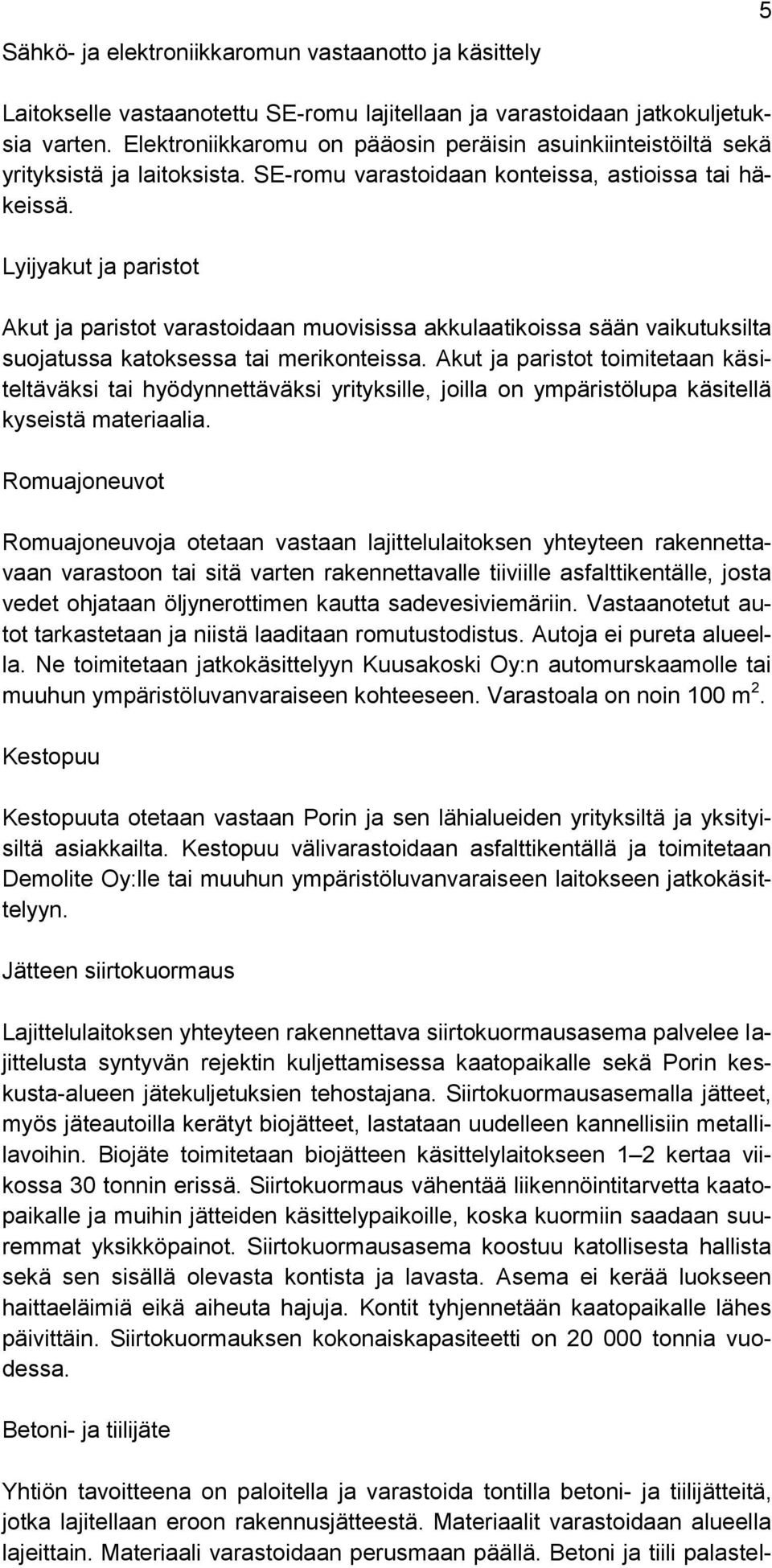 Lyijyakut ja paristot Akut ja paristot varastoidaan muovisissa akkulaatikoissa sään vaikutuksilta suojatussa katoksessa tai merikonteissa.