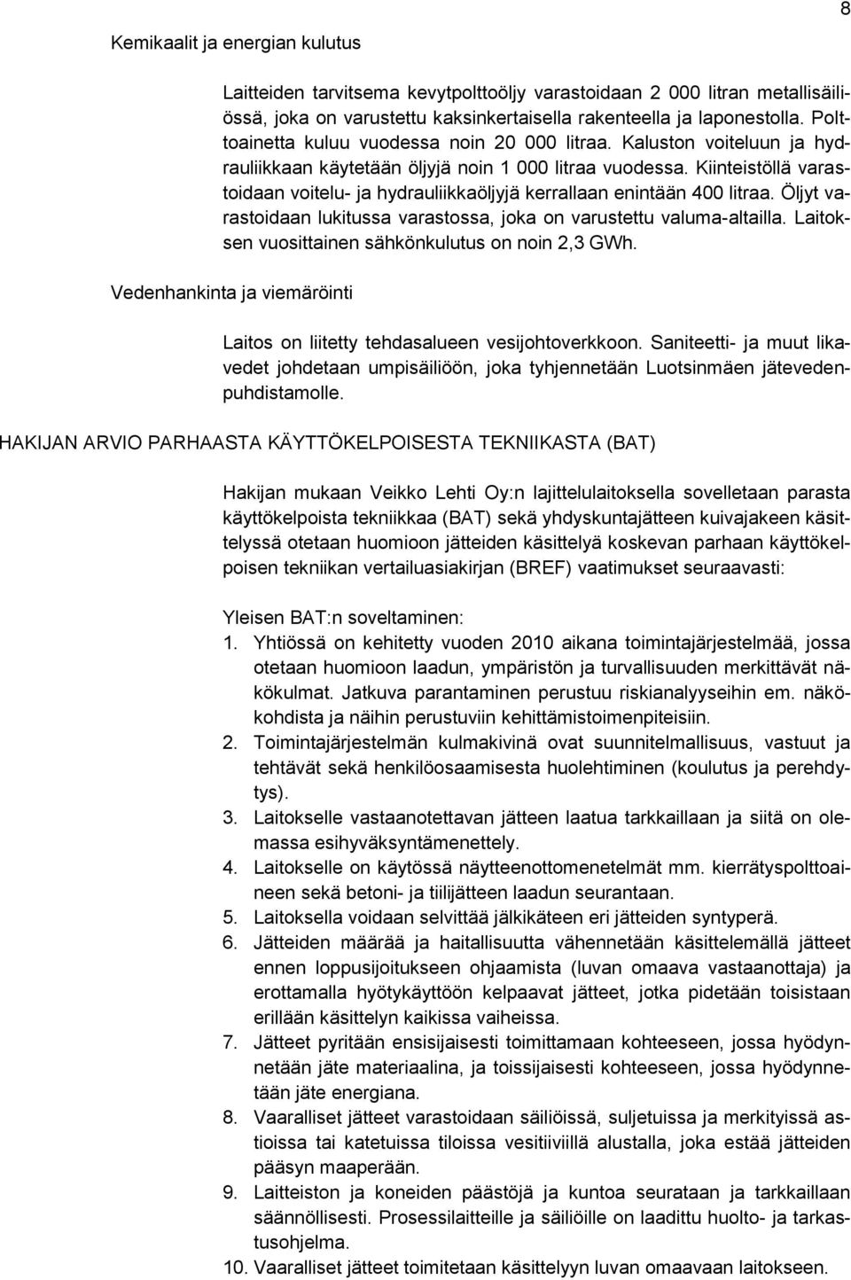 Kiinteistöllä varastoidaan voitelu- ja hydrauliikkaöljyjä kerrallaan enintään 400 litraa. Öljyt varastoidaan lukitussa varastossa, joka on varustettu valuma-altailla.