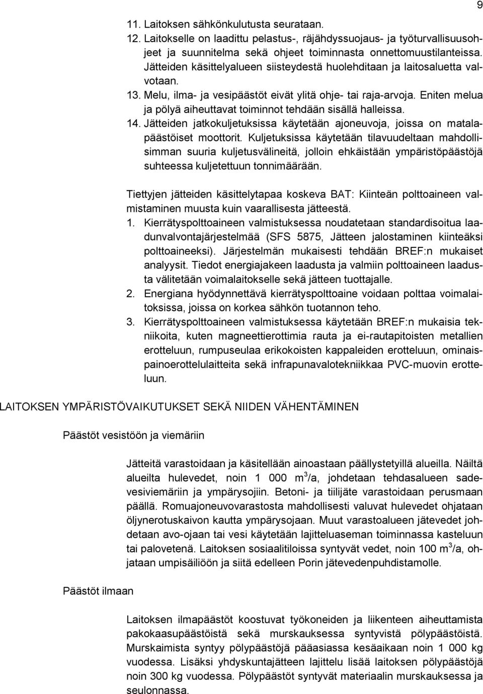 Eniten melua ja pölyä aiheuttavat toiminnot tehdään sisällä halleissa. 14. Jätteiden jatkokuljetuksissa käytetään ajoneuvoja, joissa on matalapäästöiset moottorit.