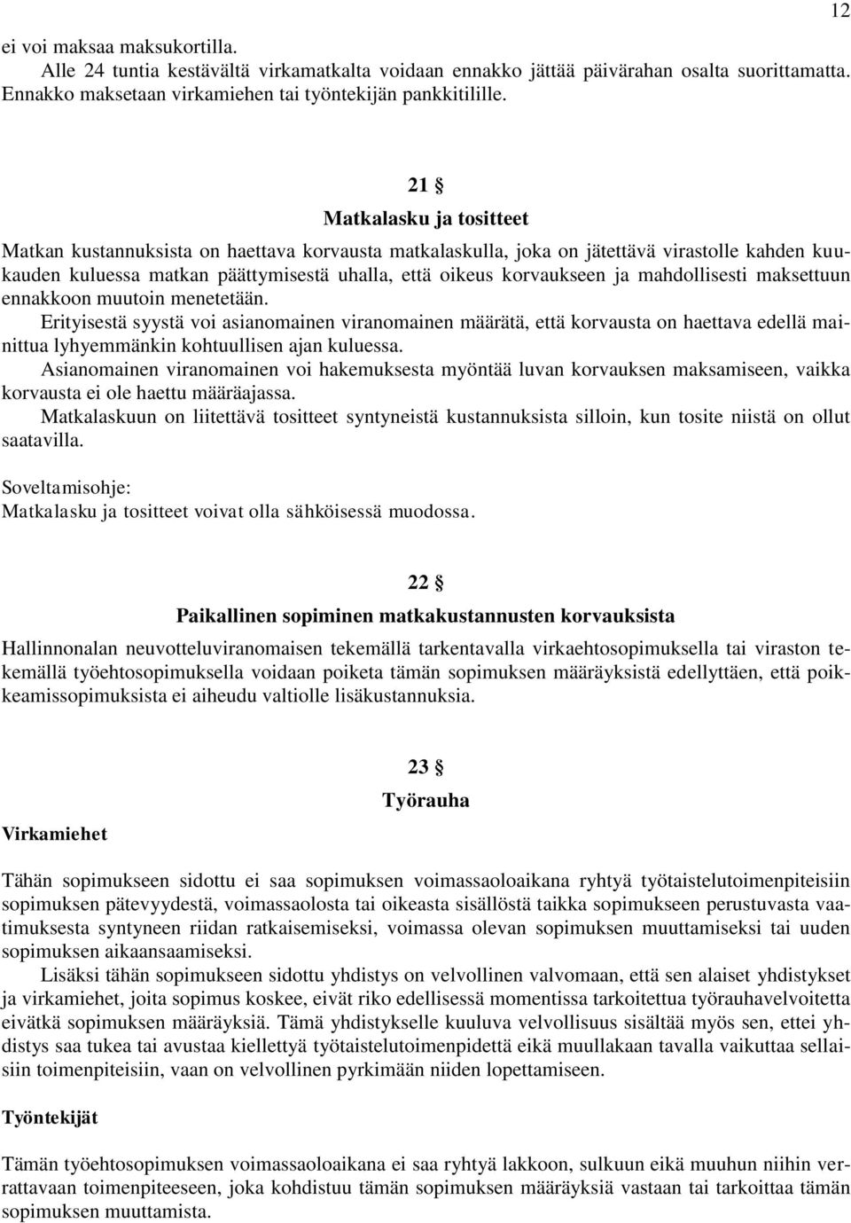 mahdollisesti maksettuun ennakkoon muutoin menetetään. Erityisestä syystä voi asianomainen viranomainen määrätä, että korvausta on haettava edellä mainittua lyhyemmänkin kohtuullisen ajan kuluessa.