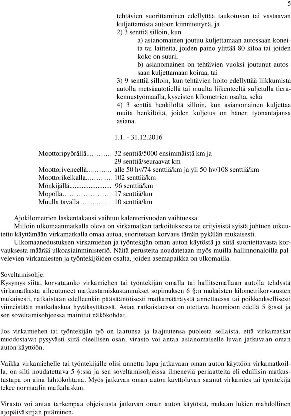 liikkumista autolla metsäautotiellä tai muulta liikenteeltä suljetulla tierakennustyömaalla, kyseisten kilometrien osalta, sekä 4) 3 senttiä henkilöltä silloin, kun asianomainen kuljettaa muita