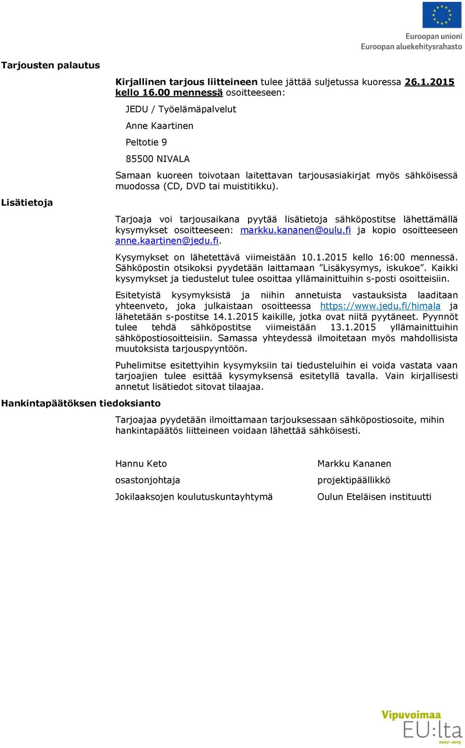 Lisätietoja Hankintapäätöksen tiedoksianto Tarjoaja voi tarjousaikana pyytää lisätietoja sähköpostitse lähettämällä kysymykset osoitteeseen: markku.kananen@oulu.fi ja kopio osoitteeseen anne.