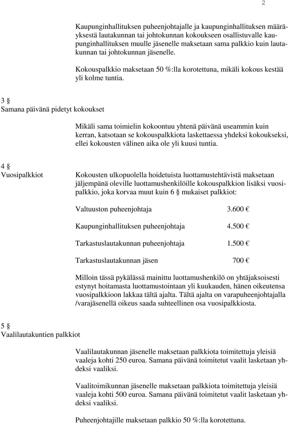 3 Samana päivänä pidetyt kokoukset Mikäli sama toimielin kokoontuu yhtenä päivänä useammin kuin kerran, katsotaan se kokouspalkkiota laskettaessa yhdeksi kokoukseksi, ellei kokousten välinen aika ole