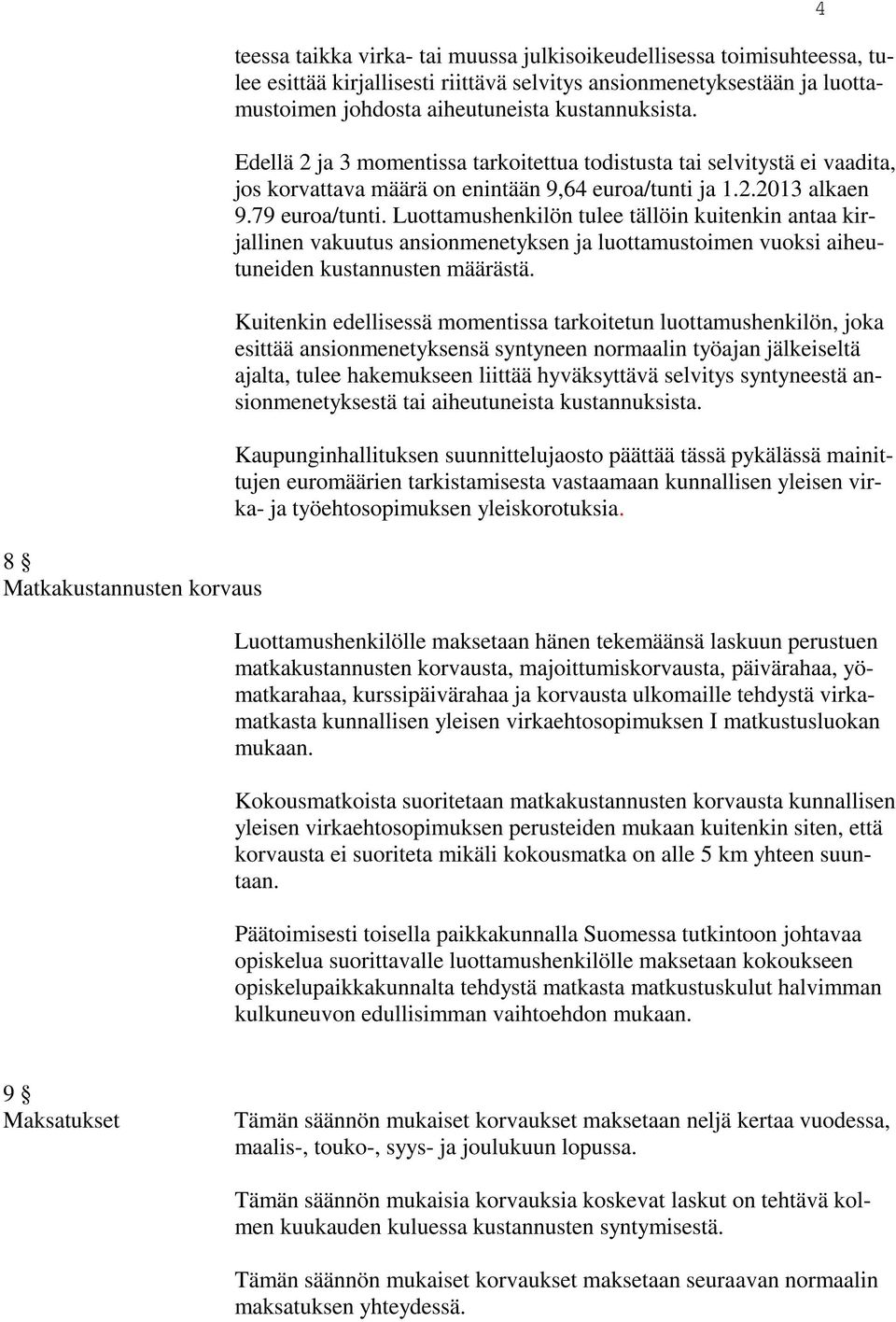 Luottamushenkilön tulee tällöin kuitenkin antaa kirjallinen vakuutus ansionmenetyksen ja luottamustoimen vuoksi aiheutuneiden kustannusten määrästä.