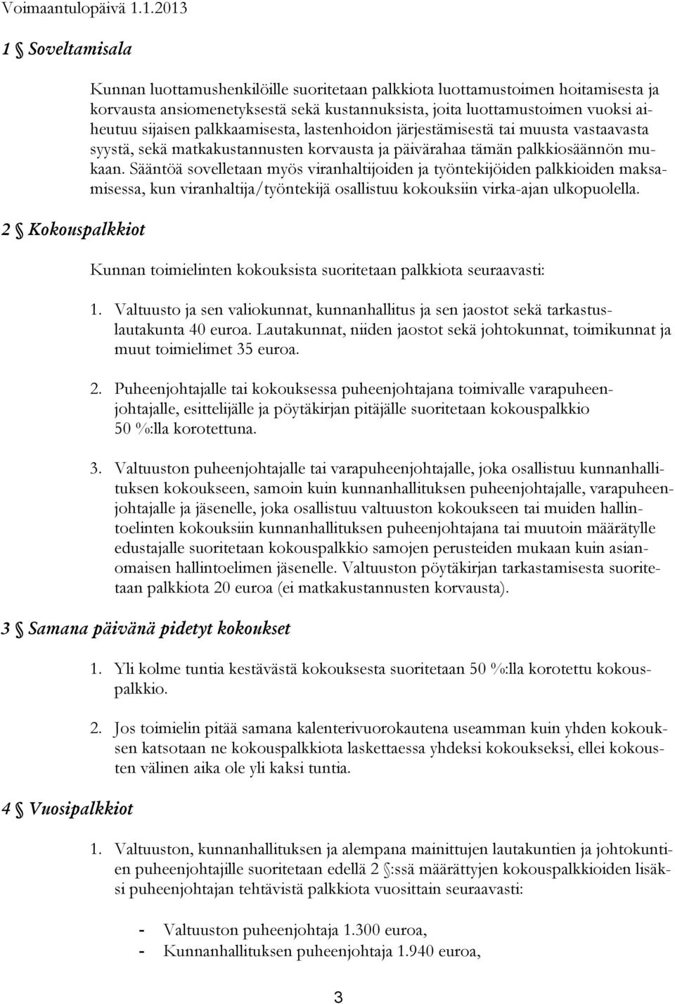 aiheutuu sijaisen palkkaamisesta, lastenhoidon järjestämisestä tai muusta vastaavasta syystä, sekä matkakustannusten korvausta ja päivärahaa tämän palkkiosäännön mukaan.