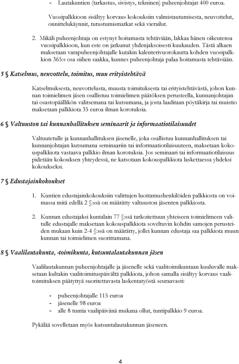 Tästä alkaen maksetaan varapuheenjohtajalle kutakin kalenterivuorokautta kohden vuosipalkkion 365:s osa siihen saakka, kunnes puheenjohtaja palaa hoitamasta tehtäviään.