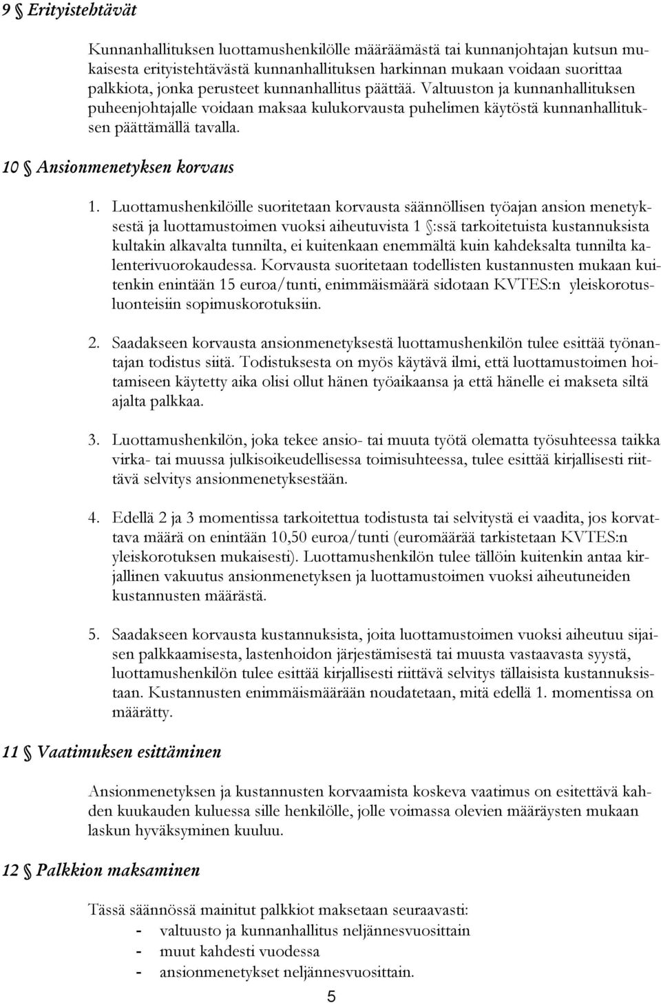 Luottamushenkilöille suoritetaan korvausta säännöllisen työajan ansion menetyksestä ja luottamustoimen vuoksi aiheutuvista 1 :ssä tarkoitetuista kustannuksista kultakin alkavalta tunnilta, ei