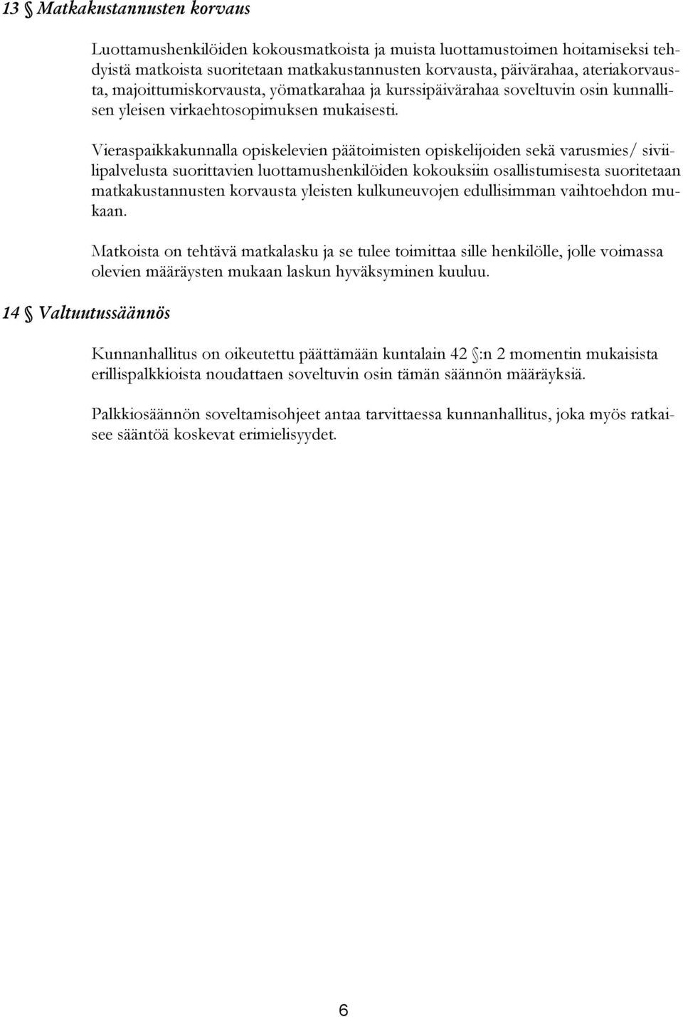 Vieraspaikkakunnalla opiskelevien päätoimisten opiskelijoiden sekä varusmies/ siviilipalvelusta suorittavien luottamushenkilöiden kokouksiin osallistumisesta suoritetaan matkakustannusten korvausta