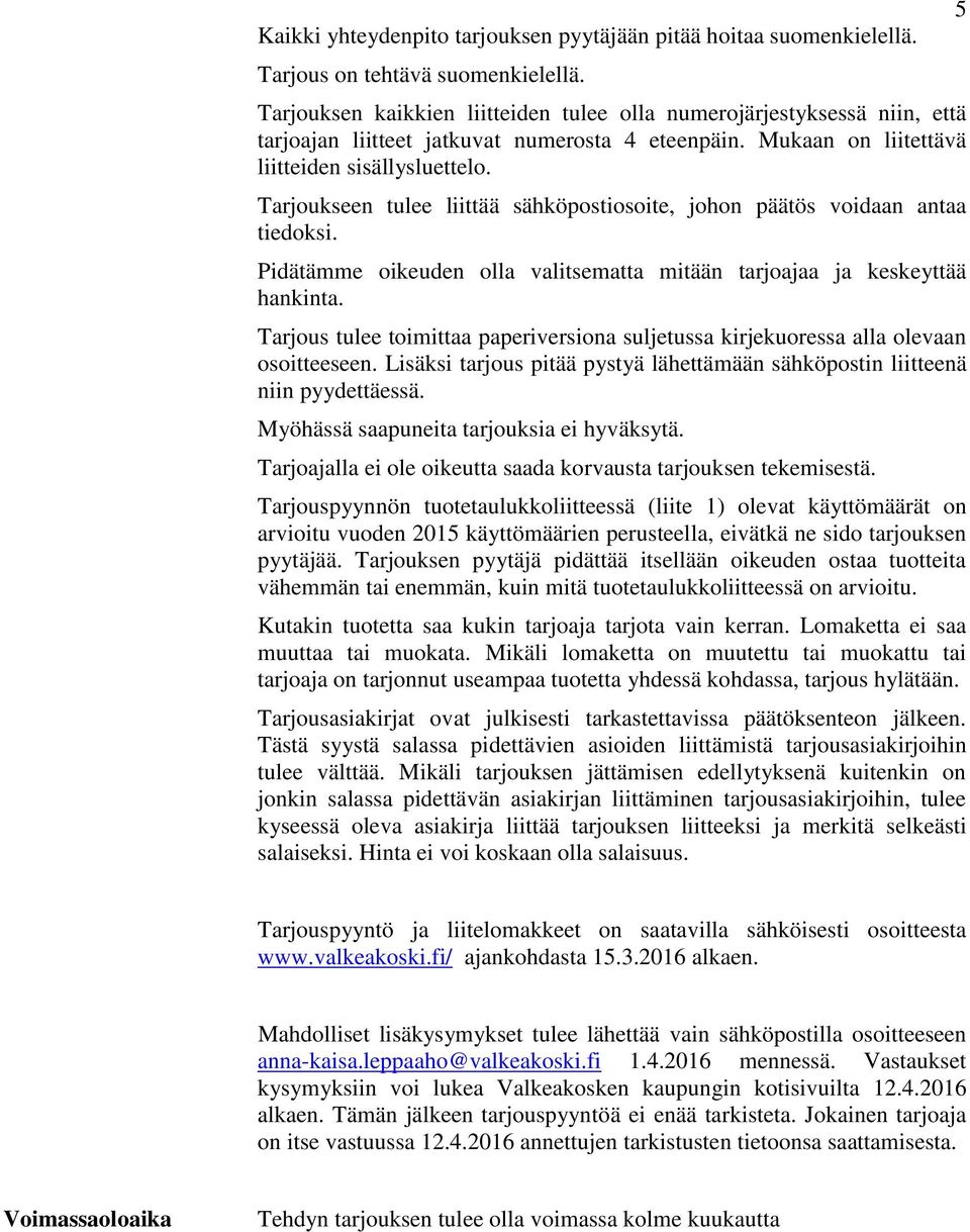 Tarjoukseen tulee liittää sähköpostiosoite, johon päätös voidaan antaa tiedoksi. Pidätämme oikeuden olla valitsematta mitään tarjoajaa ja keskeyttää hankinta.