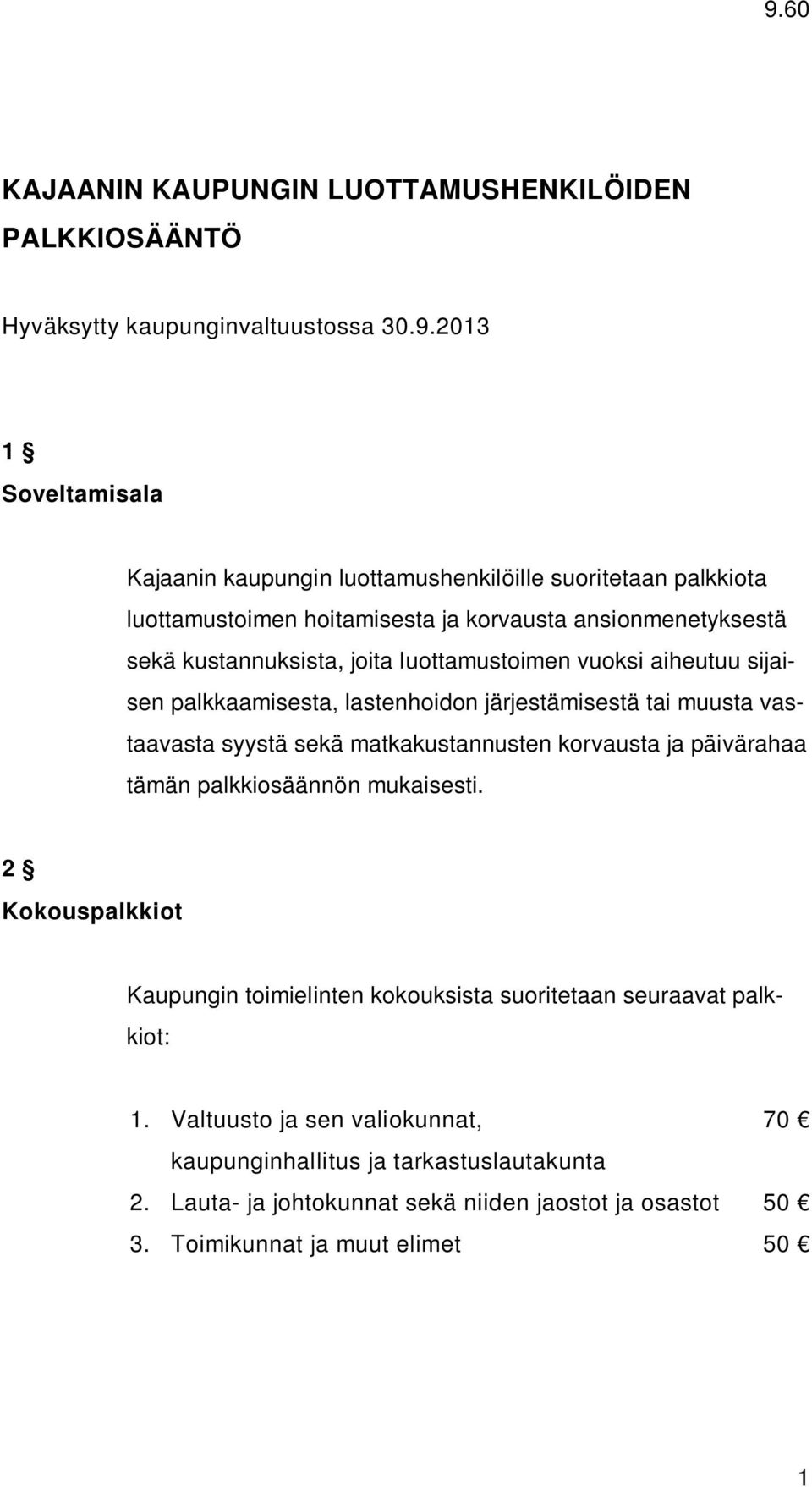 luottamustoimen vuoksi aiheutuu sijaisen palkkaamisesta, lastenhoidon järjestämisestä tai muusta vastaavasta syystä sekä matkakustannusten korvausta ja päivärahaa tämän