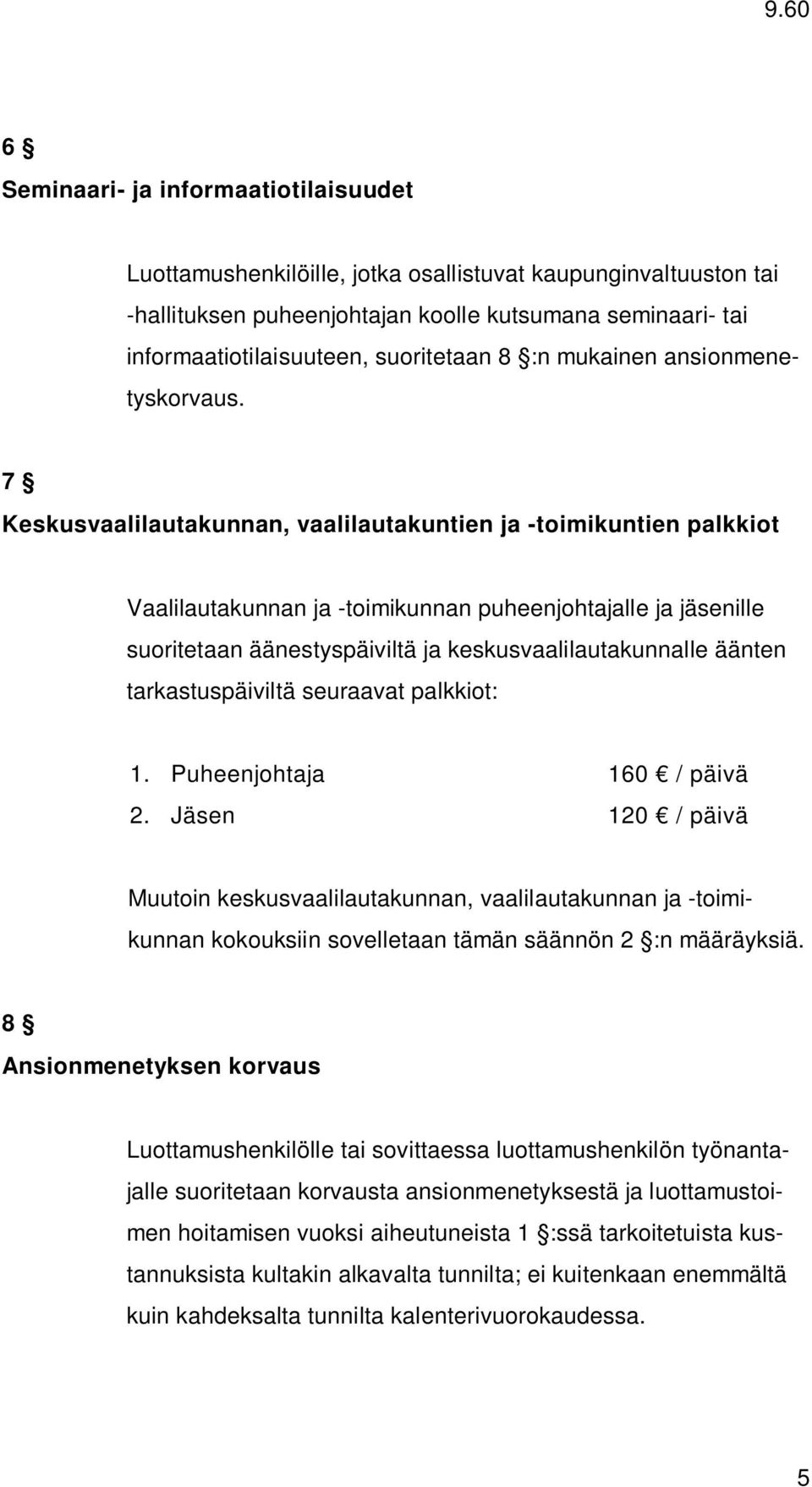 7 Keskusvaalilautakunnan, vaalilautakuntien ja -toimikuntien palkkiot Vaalilautakunnan ja -toimikunnan puheenjohtajalle ja jäsenille suoritetaan äänestyspäiviltä ja keskusvaalilautakunnalle äänten