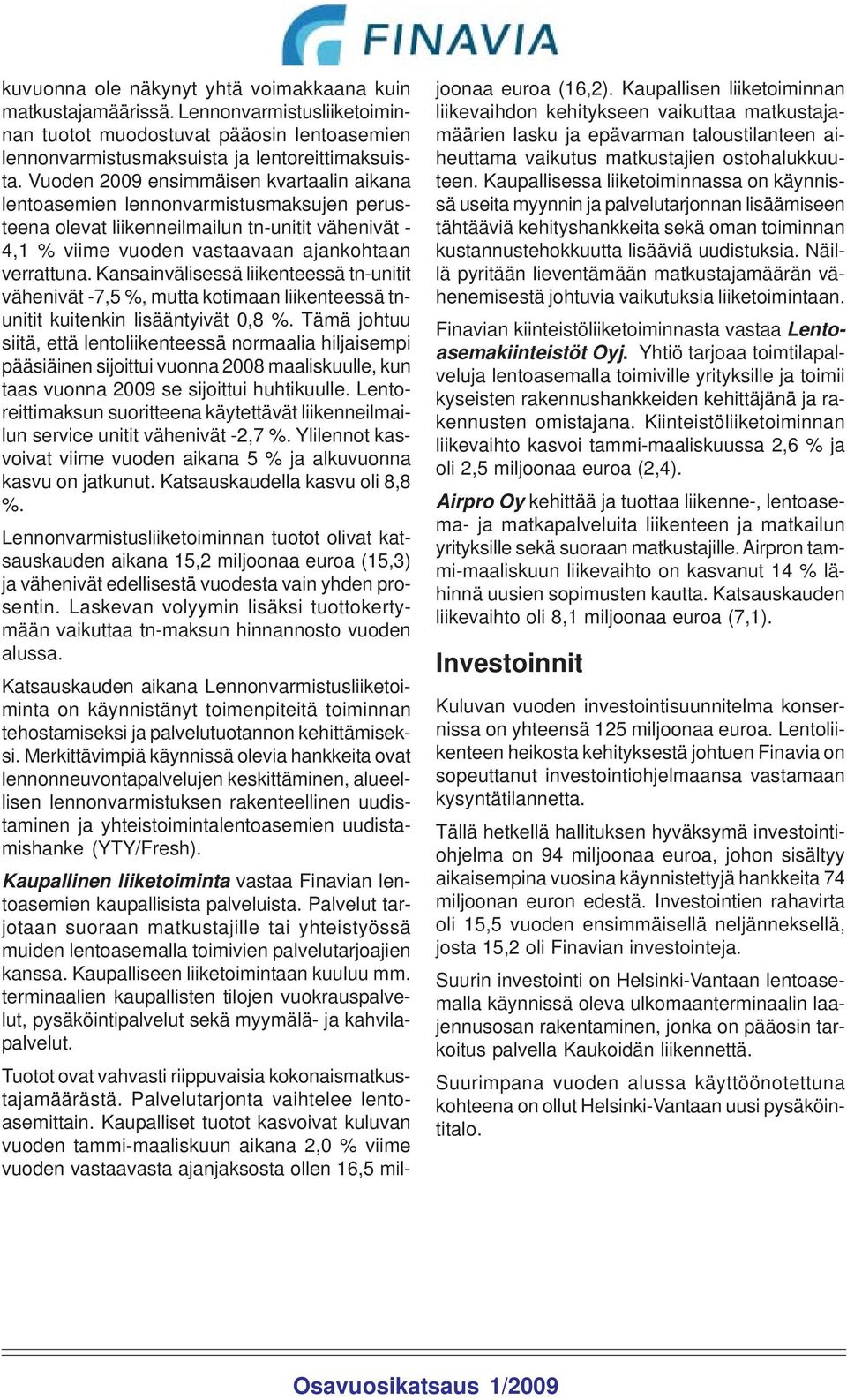Kansainvälisessä liikenteessä tn-unitit vähenivät -7,5 %, mutta kotimaan liikenteessä tnunitit kuitenkin lisääntyivät 0,8 %.