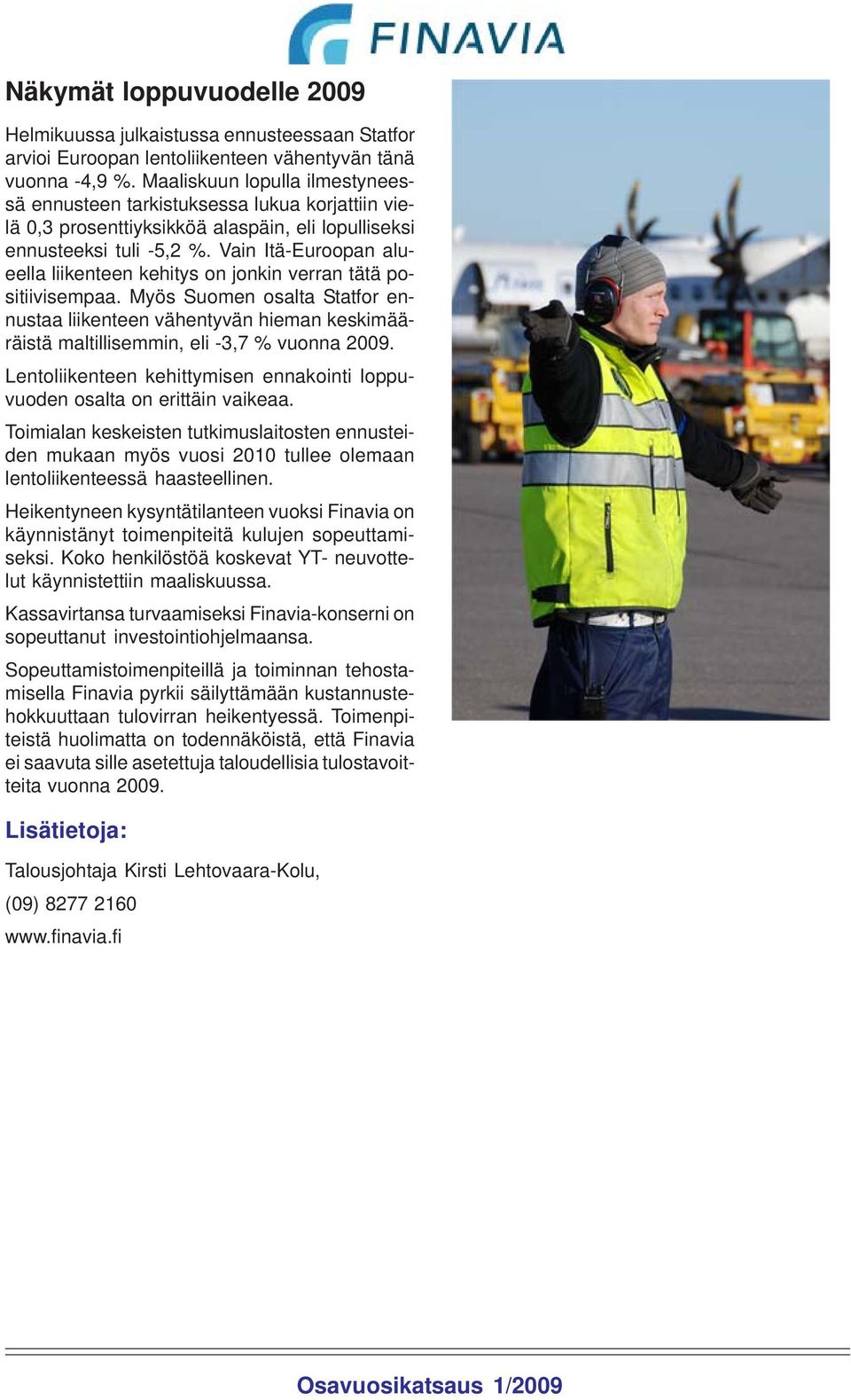 Vain Itä-Euroopan alueella liikenteen kehitys on jonkin verran tätä positiivisempaa.