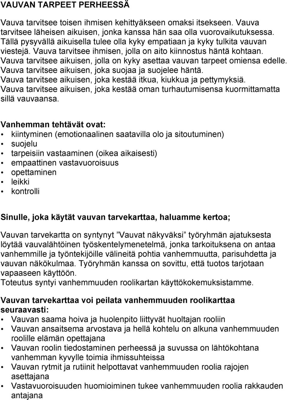 Vauva tarvitsee aikuisen, jolla on kyky asettaa vauvan tarpeet omiensa edelle. Vauva tarvitsee aikuisen, joka suojaa ja suojelee häntä.