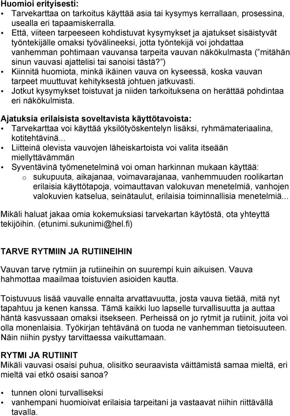 mitähän sinun vauvasi ajattelisi tai sanoisi tästä? ) Kiinnitä huomiota, minkä ikäinen vauva on kyseessä, koska vauvan tarpeet muuttuvat kehityksestä johtuen jatkuvasti.