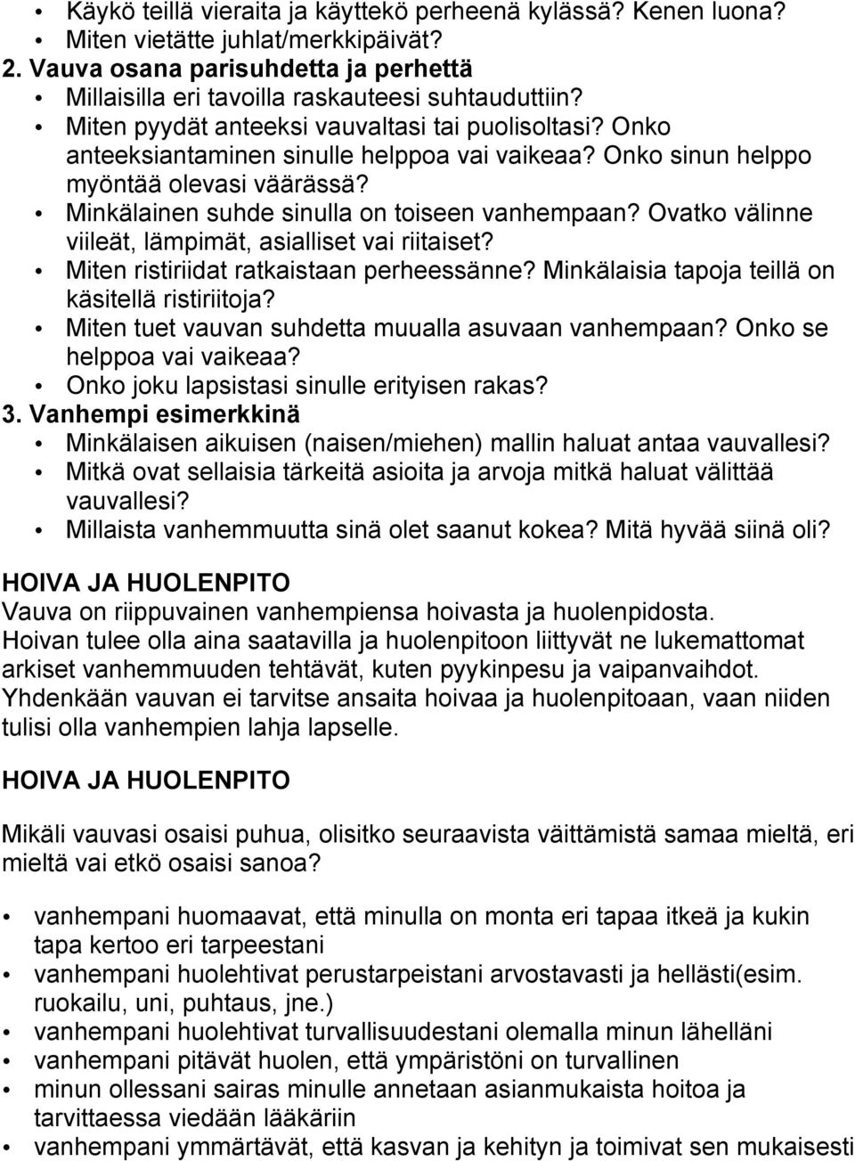 Ovatko välinne viileät, lämpimät, asialliset vai riitaiset? Miten ristiriidat ratkaistaan perheessänne? Minkälaisia tapoja teillä on käsitellä ristiriitoja?