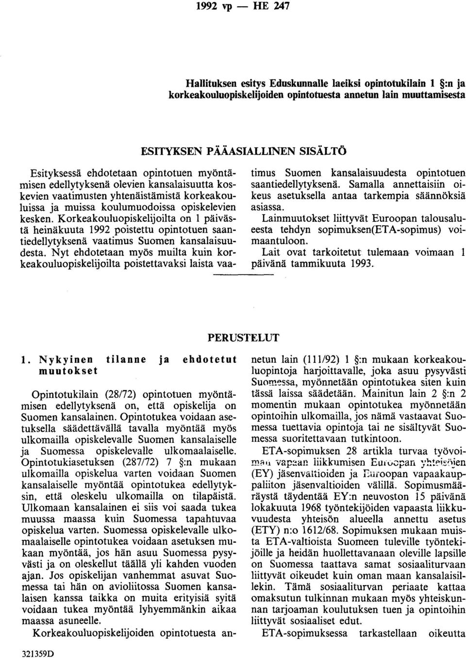 Korkeakouluopiskelijoilta on 1 päivästä heinäkuuta 1992 poistettu opintotuen saantiedellytyksenä vaatimus Suomen kansalaisuudesta.