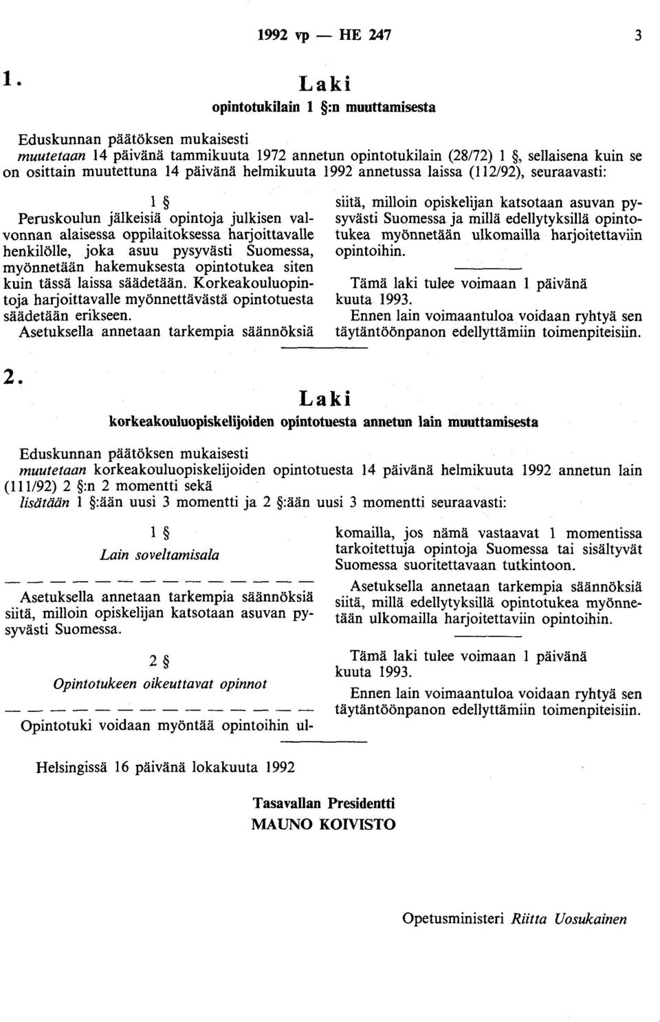 (112/92), seuraavasti: Peruskoulun jälkeisiä opintoja julkisen valvonnan alaisessa oppilaitoksessa harjoittavalle henkilölle, joka asuu pysyvästi Suomessa, myönnetään hakemuksesta opintotukea siten