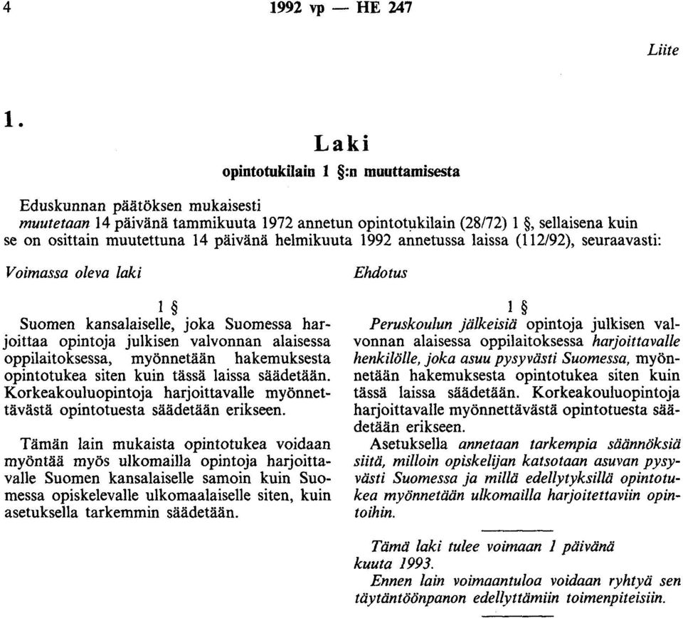 (112/92), seuraavasti: Voimassa oleva laki Suomen kansalaiselle, joka Suomessa harjoittaa opintoja julkisen valvonnan alaisessa oppilaitoksessa, myönnetään hakemuksesta opintotukea siten kuin tässä