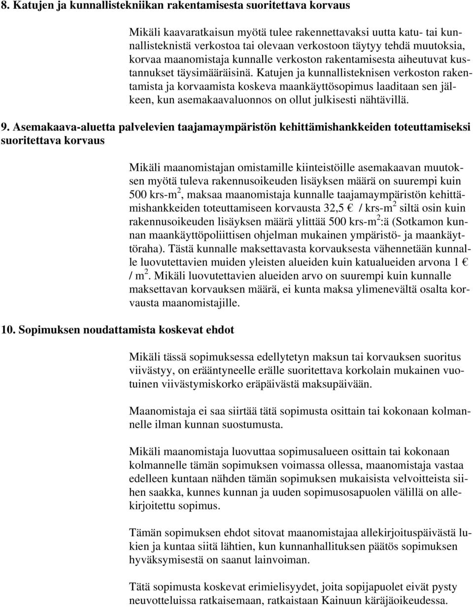 Katujen ja kunnallisteknisen verkoston rakentamista ja korvaamista koskeva maankäyttösopimus laaditaan sen jälkeen, kun asemakaavaluonnos on ollut julkisesti nähtävillä. 9.