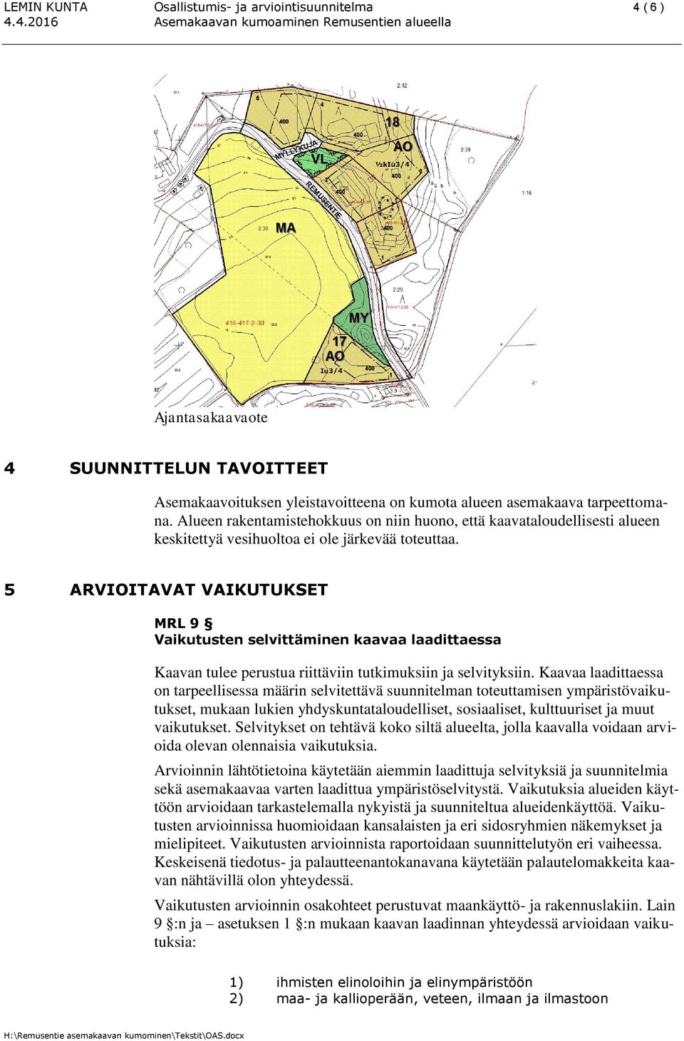 5 ARVIOITAVAT VAIKUTUKSET MRL 9 Vaikutusten selvittäminen kaavaa laadittaessa Kaavan tulee perustua riittäviin tutkimuksiin ja selvityksiin.