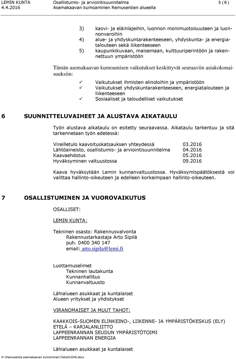 ihmisten elinoloihin ja ympäristöön Vaikutukset yhdyskuntarakenteeseen, energiatalouteen ja liikenteeseen Sosiaaliset ja taloudelliset vaikutukset 6 SUUNNITTELUVAIHEET JA ALUSTAVA AIKATAULU Työn