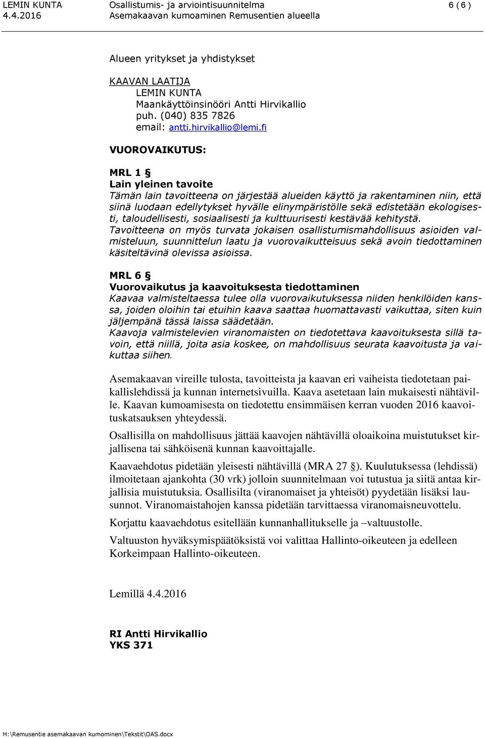 fi VUOROVAIKUTUS: MRL 1 Lain yleinen tavoite Tämän lain tavoitteena on järjestää alueiden käyttö ja rakentaminen niin, että siinä luodaan edellytykset hyvälle elinympäristölle sekä edistetään
