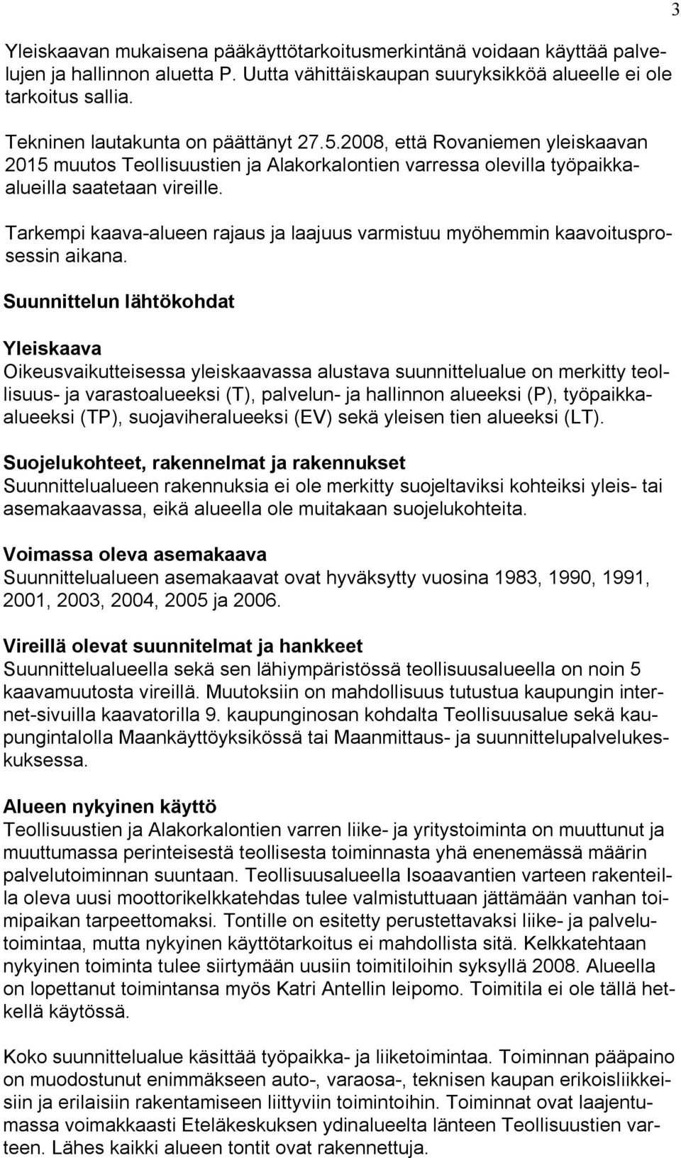 Tarkempi kaava alueen rajaus ja laajuus varmistuu myöhemmin kaavoitusprosessin aikana.