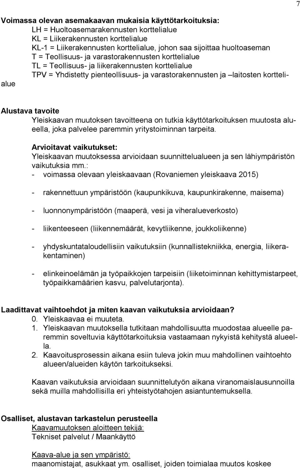 Alustava tavoite Yleiskaavan muutoksen tavoitteena on tutkia käyttötarkoituksen muutosta alueella, joka palvelee paremmin yritystoiminnan tarpeita.