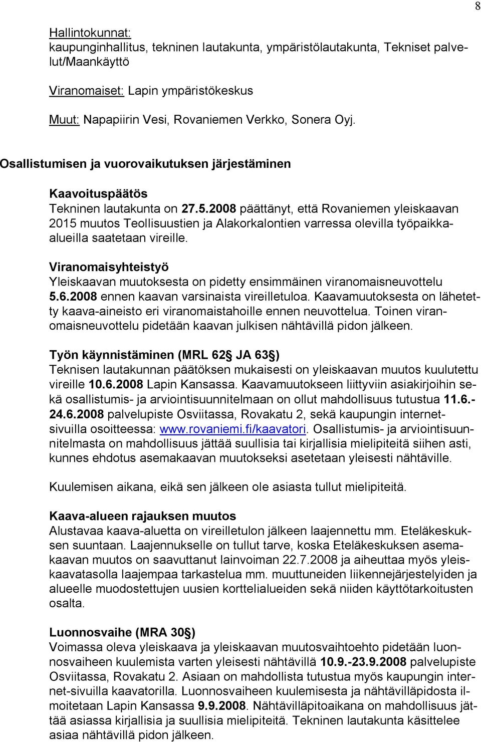 2008 päättänyt, että Rovaniemen yleiskaavan 2015 muutos Teollisuustien ja Alakorkalontien varressa olevilla työpaikkaalueilla saatetaan vireille.