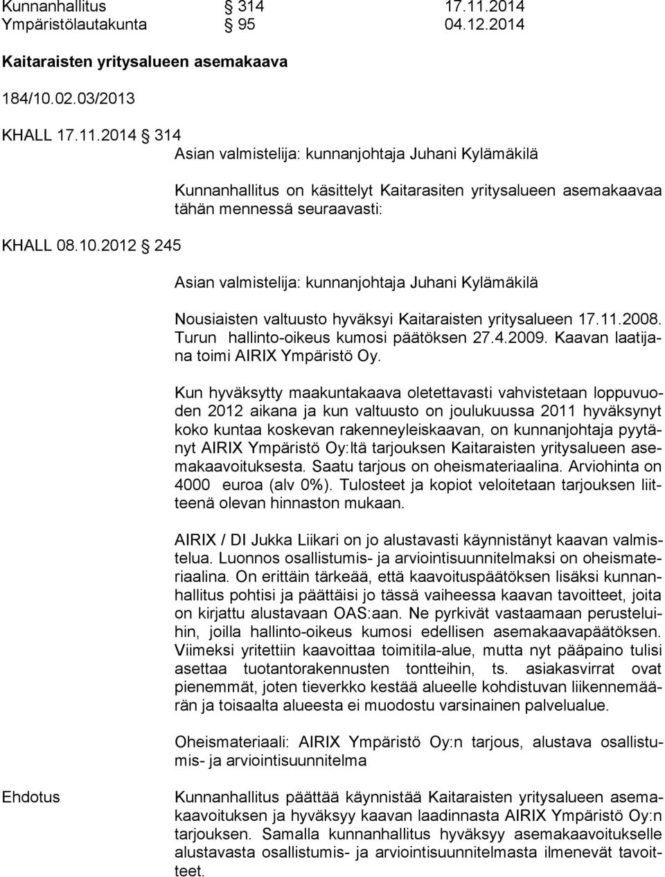 2012 245 Kunnanhallitus on käsittelyt Kaitarasiten yritysalueen asemakaavaa tä hän mennessä seuraavasti: Nousiaisten valtuusto hyväksyi Kaitaraisten yritysalueen 17.11.2008.