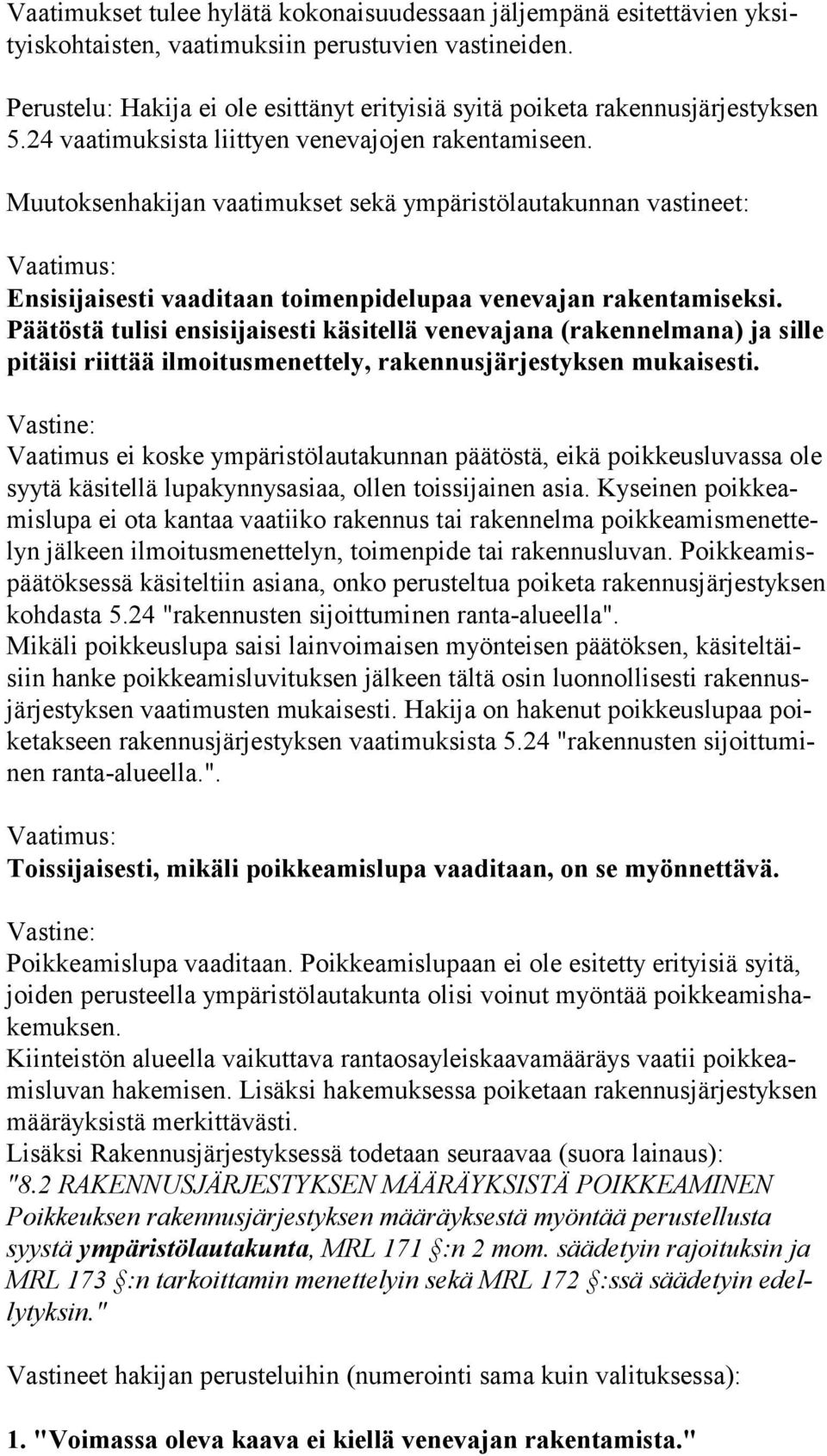 Muutoksenhakijan vaatimukset sekä ympäristölautakunnan vastineet: Ensisijaisesti vaaditaan toimenpidelupaa venevajan rakentamiseksi.