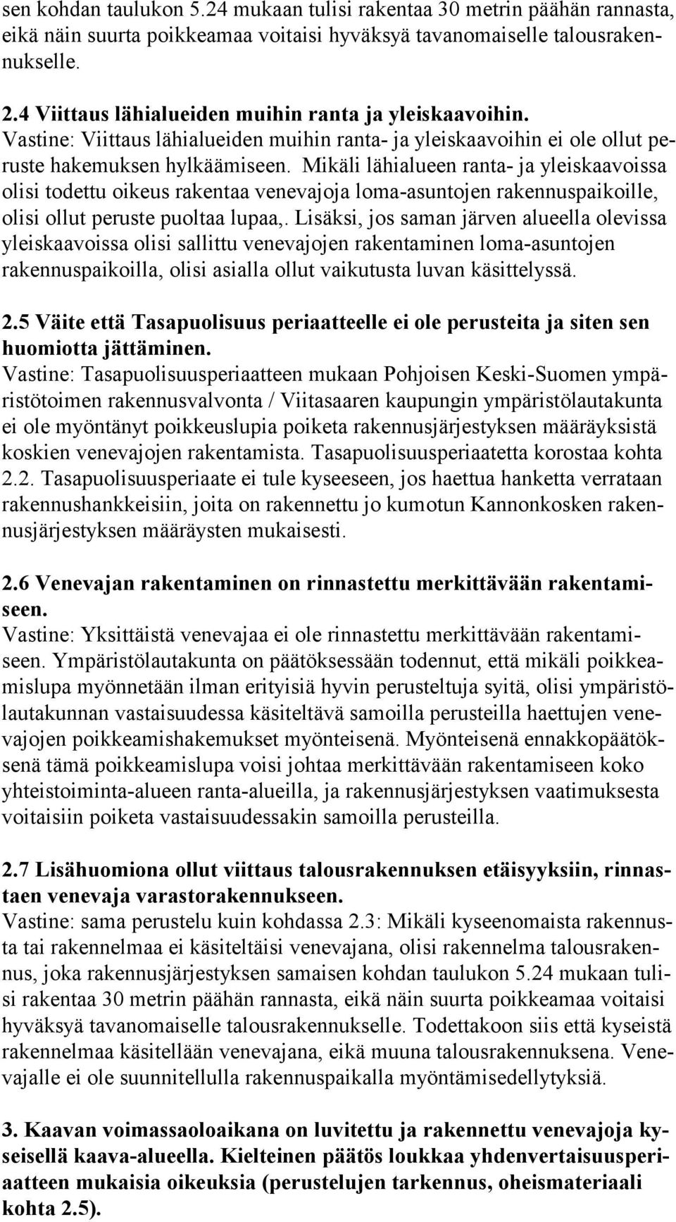 Mikäli lähialueen ranta- ja yleis kaa vois sa olisi todettu oikeus rakentaa venevajoja loma-asuntojen ra ken nus pai koil le, olisi ollut peruste puoltaa lupaa,.