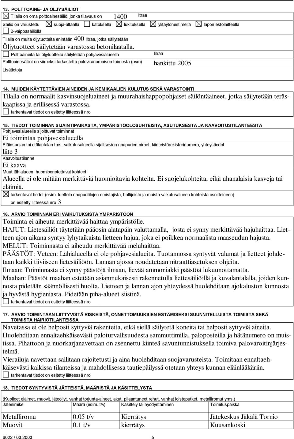 Polttoaineita tai öljytuotteita säilytetään pohjavesialueella litraa Polttoainesäiliöt on viimeksi tarkastettu paloviranomaisen toimesta (m) hankittu 2005 Lisätietoja 14.