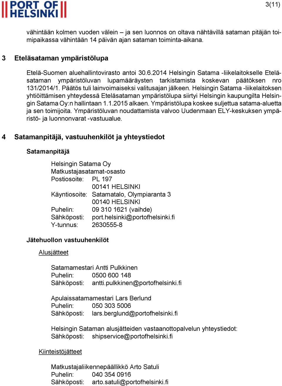 2014 Helsingin Satama -liikelaitokselle Eteläsataman ympäristöluvan lupamääräysten tarkistamista koskevan päätöksen nro 131/2014/1. Päätös tuli lainvoimaiseksi valitusajan jälkeen.