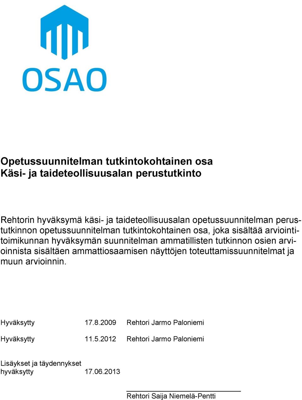 ammatillisten tutkinnon osien arvioinnista sisältäen ammattiosaamisen näyttöjen toteuttamissuunnitelmat ja muun arvioinnin. Hyväksytty 17.8.