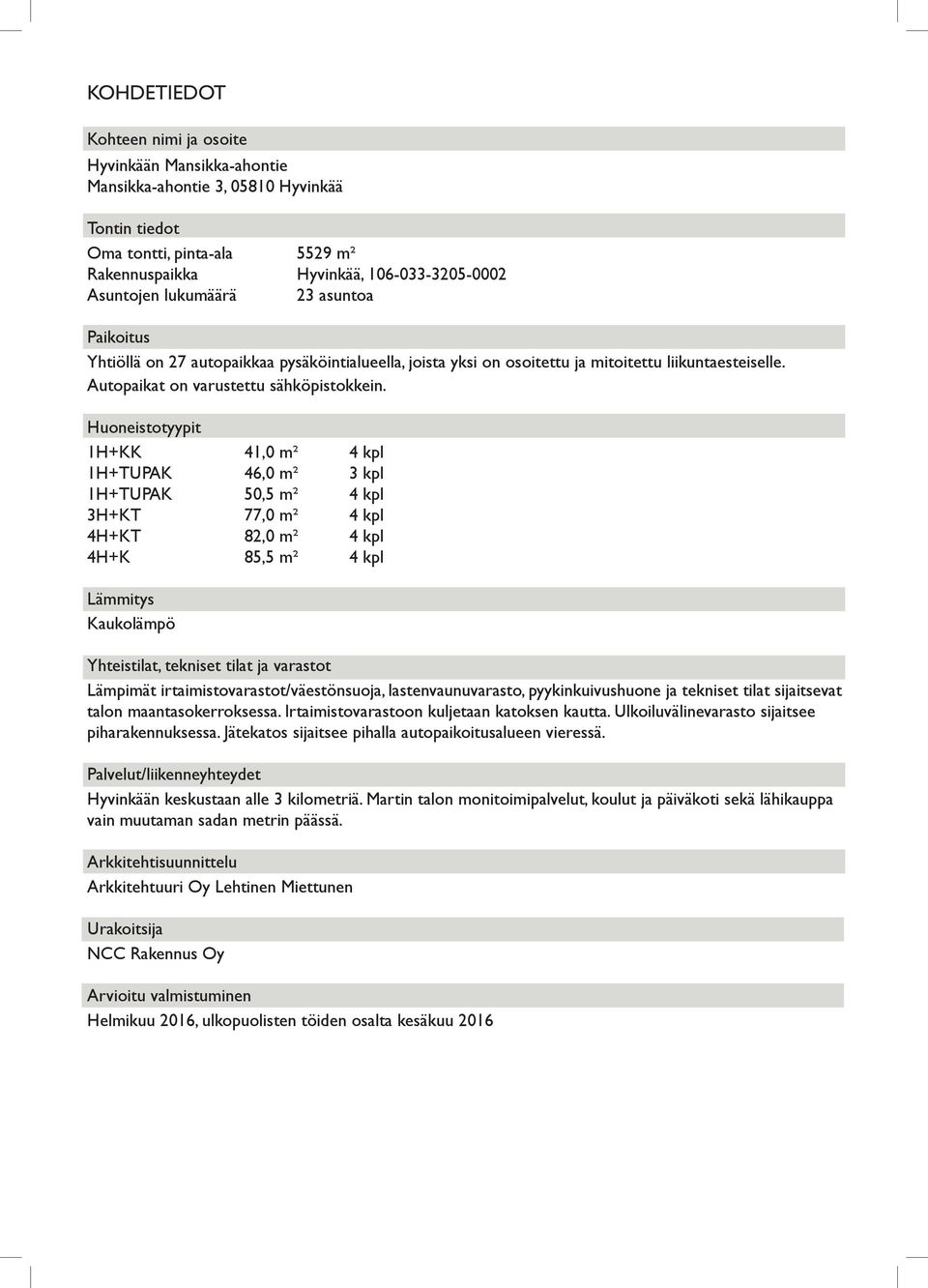 Huoneistotyypit 1H+KK 41,0 m² 4 kpl 1H+TUPAK 46,0 m² 3 kpl 1H+TUPAK 50,5 m² 4 kpl 3H+KT 77,0 m² 4 kpl 4H+KT 82,0 m² 4 kpl 4H+K 85,5 m² 4 kpl Lämmitys Kaukolämpö Yhteistilat, tekniset tilat ja